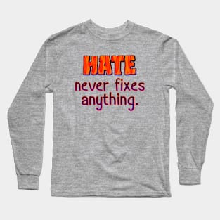 Hate never fixes anything Long Sleeve T-Shirt